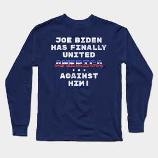 Joe Biden Has Finally United America ... Against Him Funny Long Sleeve T-Shirt